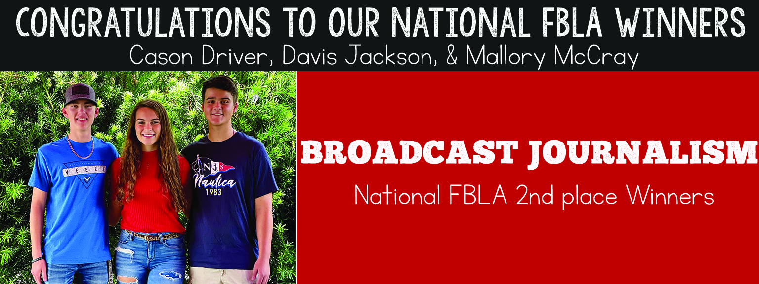 Congratulations to our National FBLA Winners:  Cason Driver, Davis Jackson, & Mallory McCray; Broadcast Journalism; National FBLA 2nd place Winners